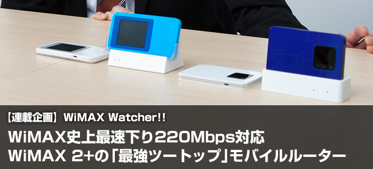 WiMAX史上最速下り220Mbps。WiMAX 2+「最強のツートップ」モバイルルーター