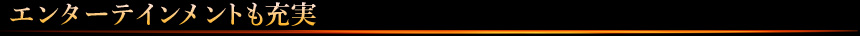 エンターテインメントも充実