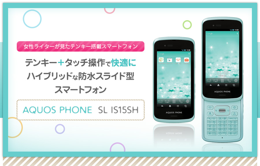 女性ライターが見たテンキー搭載スマートフォン テンキー タッチ操作で快適にハイブリッドな防水スライド型スマートフォン Aquos Phone Sl Is15sh Impress Watch