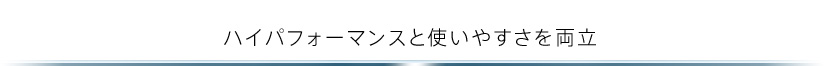 ハイパフォーマンスと使いやすさを両立