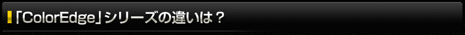 「ColorEdge」シリーズの違いは？