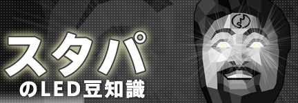 LED特集　未来を照らす新しい光の最新情報 -“Lチカ”スタパのLED豆知識-