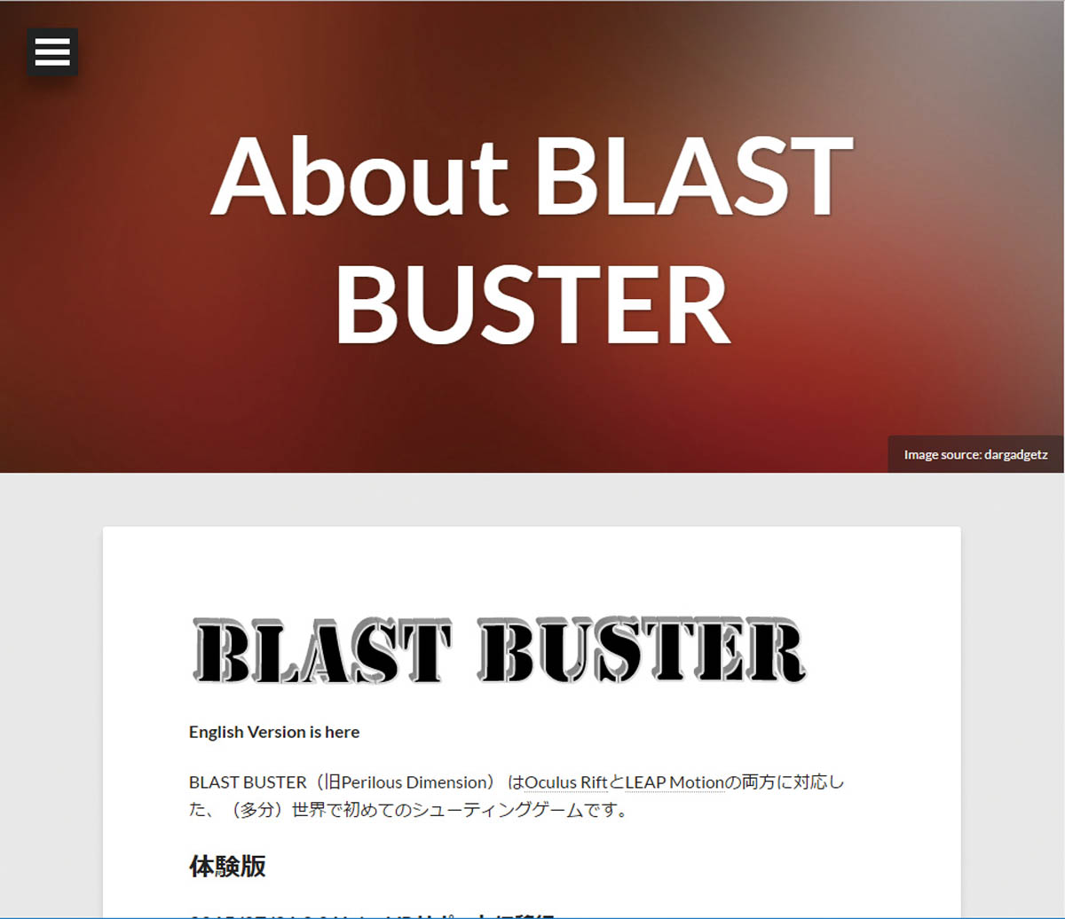 <a href="https://www.circle-hydrangea.net/blast-buster/">●URL</a><br>BLAST BUSTER（旧Perilous Dimension）は、Oculus RiftとLeap Motionの両方に対応したシューティングゲーム。
