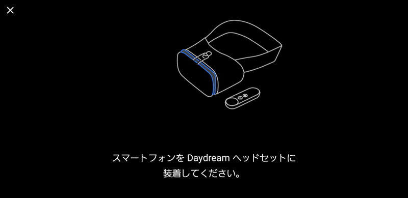 この画面が表示されたらスマホをGoogle Daydream Viewにセットする。
