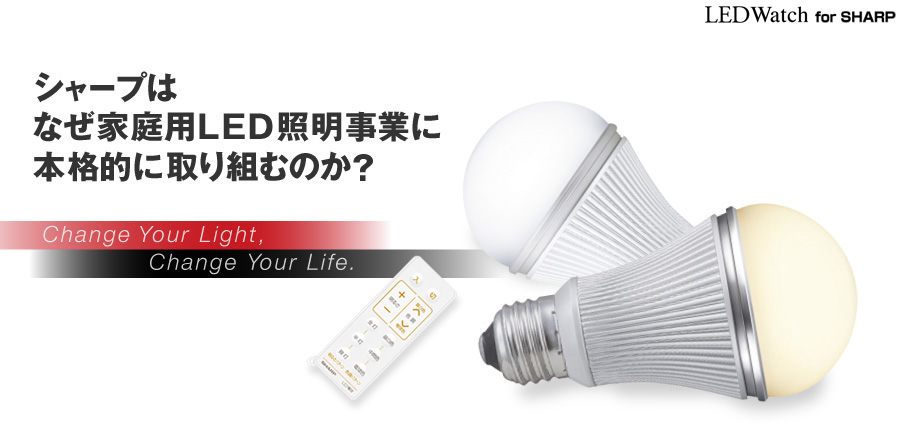 [LED Watch for SHARP]シャープはなぜ家庭用LED照明事業に本格的に取り組むのかChange Your Light