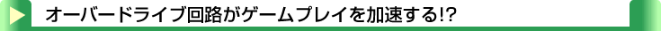 タイトル：オーバードライブ回路がゲームプレイを加速する!?