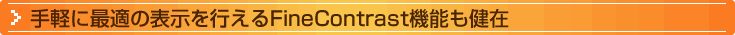 タイトル：手軽に最適の表示を行えるFineContrast機能も健在