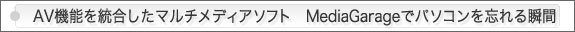 AV機能を統合したマルチメディアソフトMediaGarageでパソコンを忘れる瞬間
