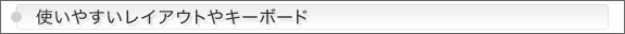 使いやすいレイアウトやキーボード