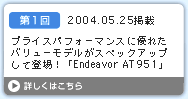 第1回　プライスパフォーマンスに優れた バリューモデルがスペックアップして登場！「Endeavor AT951」