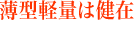 薄型軽量は健在