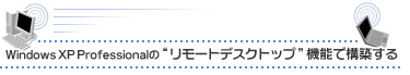 Windows XP Professionalの“リモートデスクトップ”機能で構築する