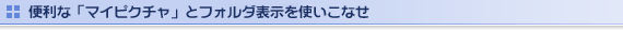 便利な「マイピクチャ」とフォルダ表示を使いこなせ