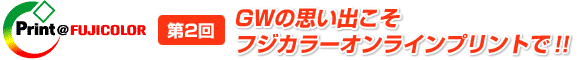 第2回 GWの思い出こそフジカラーオンラインプリントで！！